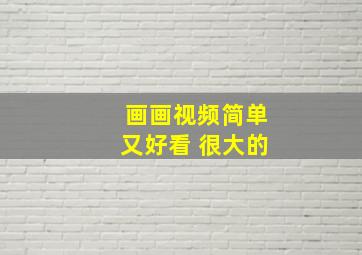 画画视频简单又好看 很大的